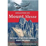 Disaster on Mount Slesse The Story of Western Canada's Worst Air Crash by O'Keefe, Betty; MacDonald, Ian, 9781894759212