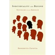 Individuality and Beyond Nietzsche Reads Emerson by Zavatta, Benedetta, 9780190929213