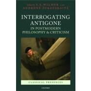 Interrogating Antigone in Postmodern Philosophy and Criticism by Wilmer, S. E.; Zukauskaite, Audrone, 9780199559213