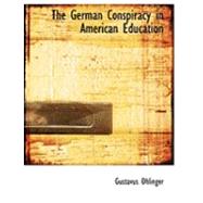 The German Conspiracy in American Education by Ohlinger, Gustavus, 9780554899213
