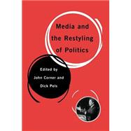 Media and the Restyling of Politics : Consumerism, Celebrity and Cynicism by John Corner, 9780761949213