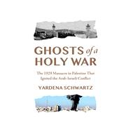 Ghosts of a Holy War The 1929 Massacre in Palestine That Ignited the Arab-Israeli Conflict by Schwartz, Yardena, 9781454949213