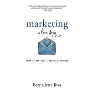 Marketing: A Love Story: How to Matter to Your Customers by Jiwa, Bernadette, 9781500619213