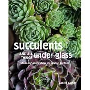 Succulents and All Things Under Glass by Palmer, Isabelle, 9781782499213