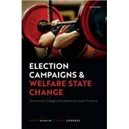 Election Campaigns and Welfare State Change Democratic Linkage and Leadership Under Pressure by Kumlin, Staffan; Goerres, Achim, 9780198869214