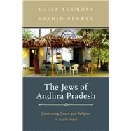 The Jews of Andhra Pradesh Contesting Caste and Religion in South India by Egorova, Yulia; Perwez, Shahid, 9780199929214