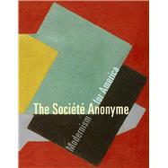 The Socit Anonyme; Modernism for America by Edited by Jennifer R. Gross; With contributions by Ruth L. Bohan, Susan Greenberg, David Joselit, Elise K. Kenney, Dickran Tashjian, and Kristina Wilson, 9780300109214