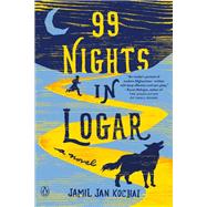 99 Nights in Logar A Novel by Kochai, Jamil Jan, 9780525559214
