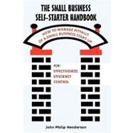 The Small Business Self-Starter Handbook: How to Manage Pitfalls of a Small Business Start Up by HENDERSON JOHN PHILIP, 9780595479214