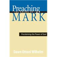 Preaching the Gospel of Mark: Proclaiming the Power of God by Wilhelm, Dawn Ottoni, 9780664229214