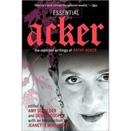 Essential Acker The Selected Writings of Kathy Acker by Acker, Kathy; Scholder, Amy; Cooper, Dennis; Winterson, Jeanette, 9780802139214