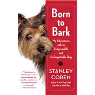 Born to Bark My Adventures with an Irrepressible and Unforgettable Dog by Coren, Stanley, 9781439189214