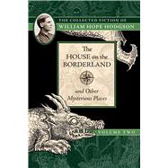 The House on the Borderland and Other Mysterious Places by Hodgson, William Hope; Lassen, Jeremy, 9781597809214