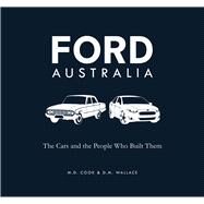 Ford Australia The Cars and the People Who Built Them by Cook, Michele; Wallace, Doug, 9781742579214