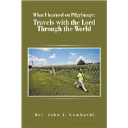 What I Learned on Pilgrimage by Lombardi, John J., 9781796039214
