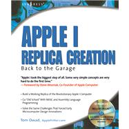 Apple I Replica Creation : Back to the Garage by Owad, Tom; Wozniak, Steve, 9780080499215