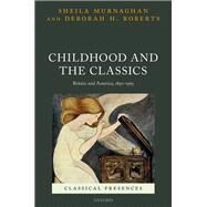 Childhood and the Classics Britain and America, 1850-1965 by Murnaghan, Sheila; Roberts, Deborah H., 9780198859215