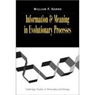 Information and Meaning in Evolutionary Processes by William F. Harms, 9780521039215