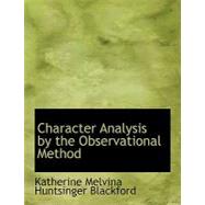 Character Analysis by the Observational Method by Blackford, Katherine Melvina Huntsinger, 9780554569215