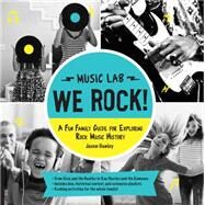 We Rock! (Music Lab) A Fun Family Guide for Exploring Rock Music History: From Elvis and the Beatles to Ray Charles and The Ramones, Includes Bios, Historical Context, Extensive Playlists, and Rocking Activities for the Whole Family! by Hanley, Jason, 9781592539215