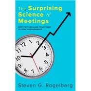 The Surprising Science of Meetings How You Can Lead your Team to Peak Performance by Rogelberg, Steven G., 9780190689216