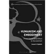 Humanism and Embodiment From Cause and Effect to Secularism by Babbitt, Susan E., 9781474269216