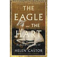 The Eagle and the Hart The Tragedy of Richard II and Henry IV by Castor, Helen, 9781982139216