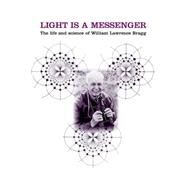 Light Is a Messenger The Life and Science of William Lawrence Bragg by Hunter, Graeme K., 9780198529217
