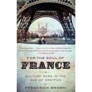 For the Soul of France Culture Wars in the Age of Dreyfus by Brown, Frederick, 9780307279217