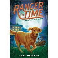 Long Road to Freedom (Ranger in Time #3) by Messner, Kate; McMorris, Kelley, 9780545639217