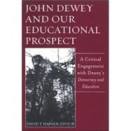 John Dewey And Our Educational Prospect: A Critical Engagement With Dewey's Democracy And Education by Hansen, David T., 9780791469217