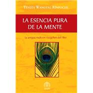 La esencia pura de la mente La antigua tradicin Dzogchen del Tbet by Wangyal Rinpoche, Tenzin, 9789688609217