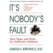 It's Nobody's Fault New Hope and Help for Difficult Children and Their Parents by Koplewicz, Harold S., 9780812929218