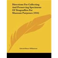 Directions for Collecting and Preserving Specimens of Dragonflies for Museum Purposes by Williamson, Edward Bruce, 9781104049218