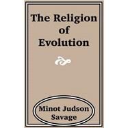 The Religion of Evolution by Savage, Minot Judson, 9781589639218