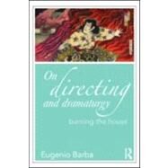On Directing and Dramaturgy: Burning the House by Barba; Eugenio, 9780415549219