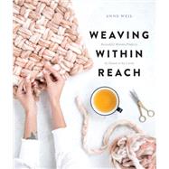 Weaving Within Reach Beautiful Woven Projects by Hand or by Loom by Weil, Anne, 9780451499219