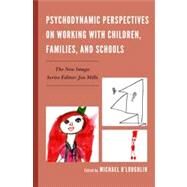 Psychodynamic Perspectives on Working With Children, Families, and Schools by O'Loughlin, Michael; O'Loughlin, Michael; Bunyard, Derek; Catapano, Carrie,; Chase, Carola B.; Cohen, Jonathan, Ph.D.; Covitz, Howard H., Ph.D; Frank, Daniel B., Ph.D; Galves, Al; Hoffman, Leon, M.D.; Lewis, Patrick; Lombardi, Karen L.; Lloyd, Robbie; Lup, 9780765709219