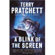 A Blink of the Screen Collected Shorter Fiction by Pratchett, Terry; Byatt, A. S., 9780804169219