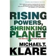 Rising Powers, Shrinking Planet The New Geopolitics of Energy by Klare, Michael, 9780805089219