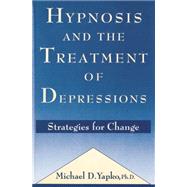 Hypnosis and the Treatment of Depressions: Strategies for Change by Yapko,Michael D., 9781138869219