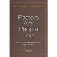 Pastors Are People Too What They Won't Tell You but You Need to Know by Dodd, Jimmy; Magnuson, Larry, 9781434709219