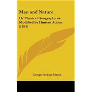 Man and Nature : Or Physical Geography As Modified by Human Action (1864) by Marsh, George Perkins, 9781436619219
