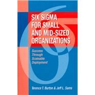 Six Sigma for Small and Mid-Sized Organizations Success through Scaleable Deployment by Burton, Terence; Sams, Jeff, 9781932159219