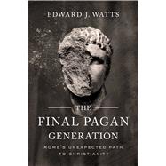 The Final Pagan Generation by Edward J. Watts, 9780520379220