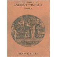 Families of Ancient Windsor, Connecticut : Consisting of Volume II of the History and Genealogies of Ancient Windsor, Connecticut, Including East Windsor, South Windsor, Bloomfield by Stiles, Henry Reed, 9780806349220