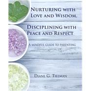 Nurturing With Love and Wisdom, Disciplining With Peace and Respect by Tillman, Diane G., 9781502529220