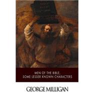 Men of the Bible, Some Lesser Known Characters by Milligan, George, 9781508569220