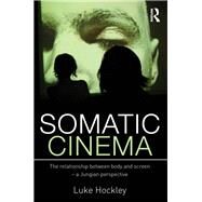 Somatic Cinema: The Relationship Between Body and Screen - A Jungian Perspective by Hockley; Luke, 9780415669221