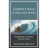 Darwin's Walk and The Last Wave Disappearing Landscapes, Declining Species by Krooth, Richard, 9780761869221